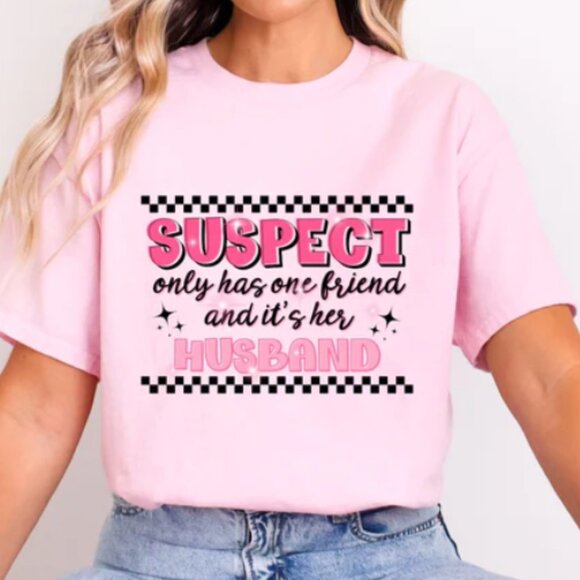 Comfort Colors Tops - Comfort Colors Tee In BLOSSOM With "SUSPECT only has one friend its her HUSBAND"